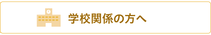 学校関係の方へ