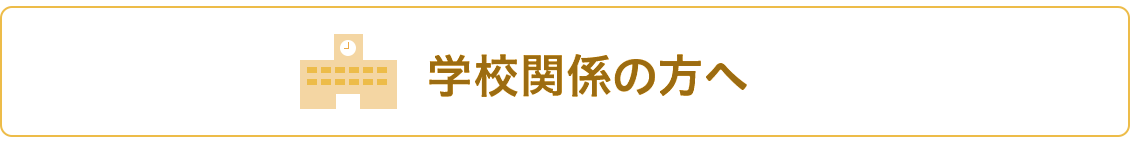 学校関係の方へ