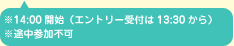 ※14：00開始（エントリー受付は13：30から）※途中参加不可