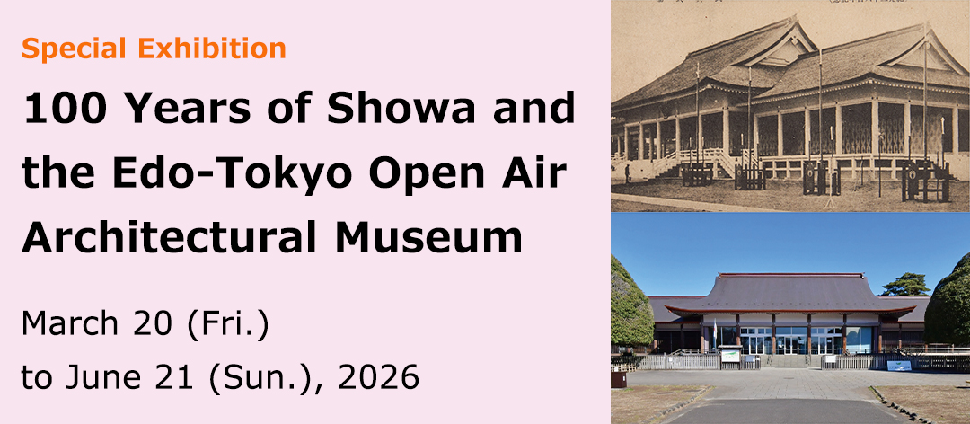 Special Exhibition 100 Years of Showa and the Edo-Tokyo Open Air Architectural Museum
