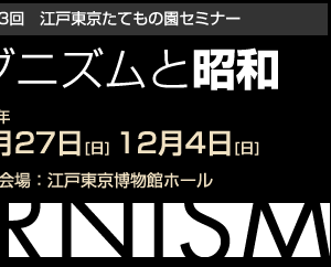 第13回　江戸東京たてもの園セミナー「モダニズムと昭和」