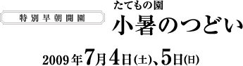 特別早朝開園 たてもの園 小暑のつどい 2009年7月4日(土)、5日(日)