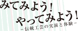 みてみよう!やってみよう!－伝統工芸の実演と体験－